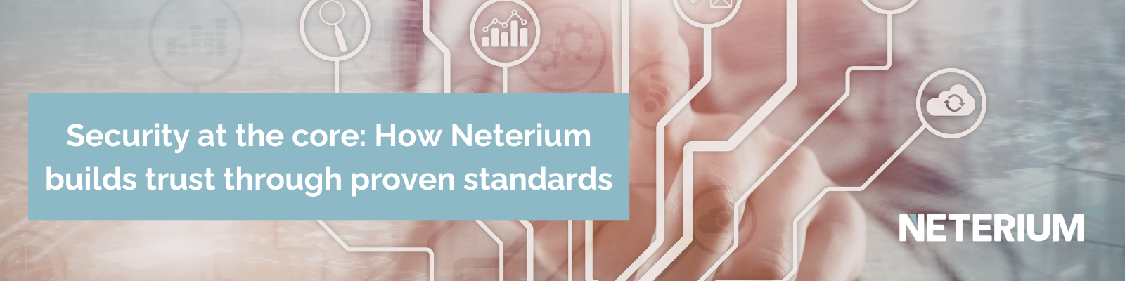 Security at the core: How Neterium builds trust through proven standards